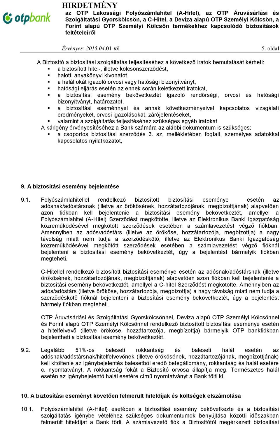 határozatot, a biztosítási eseménnyel és annak következményeivel kapcsolatos vizsgálati eredményeket, orvosi igazolásokat, zárójelentéseket, valamint a szolgáltatás teljesítéséhez szükséges egyéb