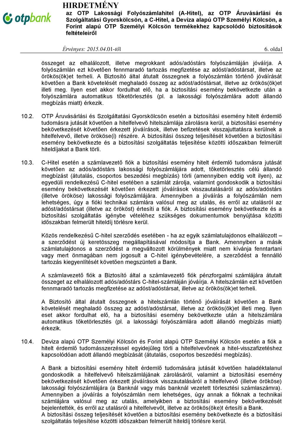 A Biztosító által átutalt összegnek a folyószámlán történő jóváírását követően a Bank követelését meghaladó összeg az adóst/adóstársat, illetve az örökös(ök)et illeti meg.