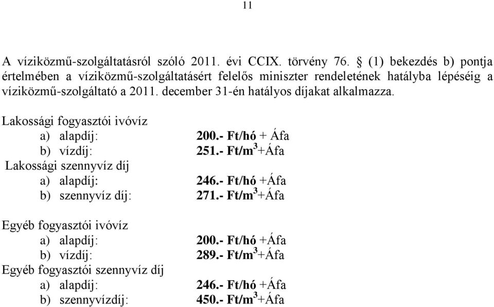 december 31-én hatályos díjakat alkalmazza. Lakossági fogyasztói ivóvíz a) alapdíj: 200.- Ft/hó + Áfa b) vízdíj: 251.