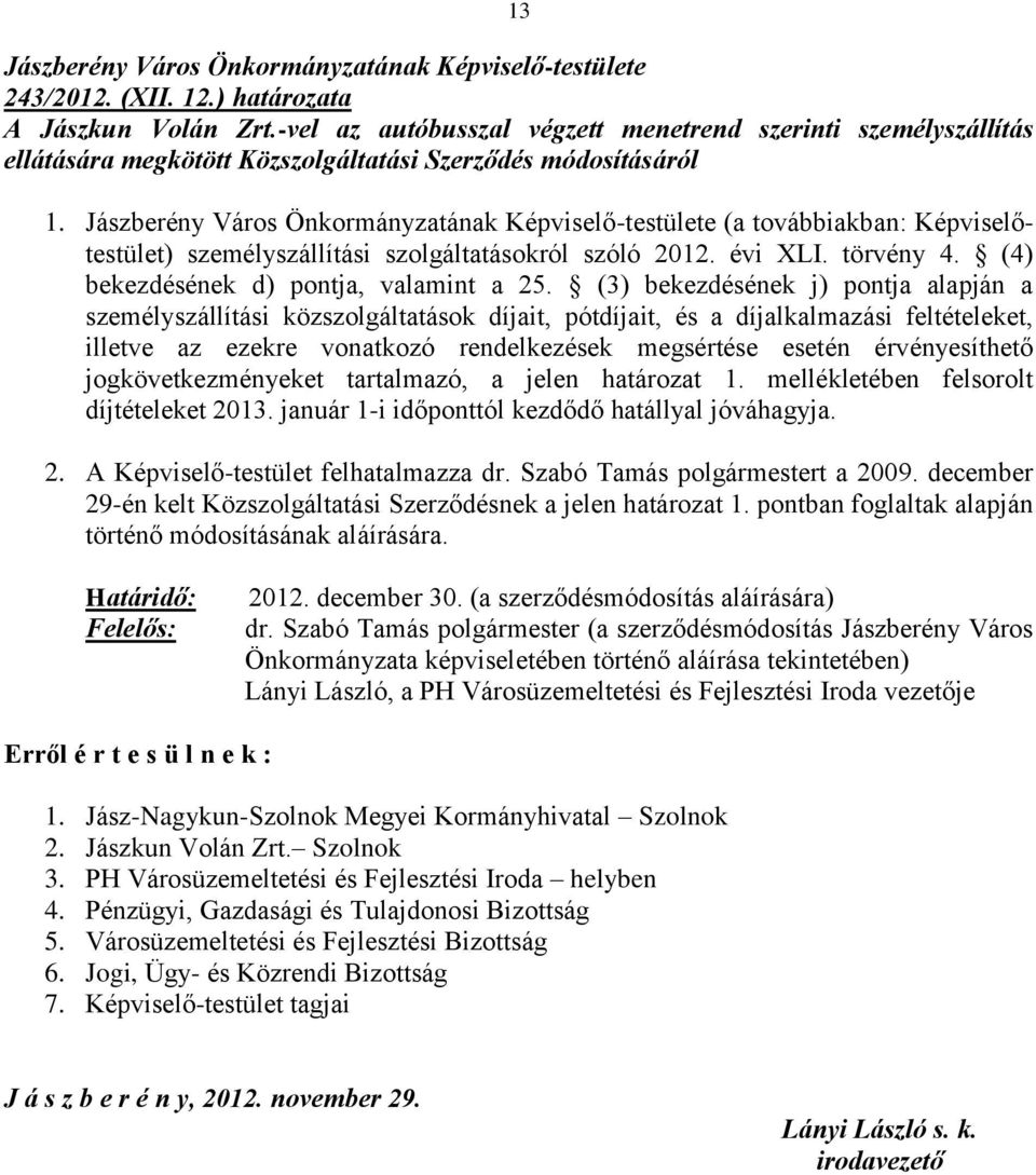 Jászberény Város Önkormányzatának Képviselő-testülete (a továbbiakban: Képviselőtestület) személyszállítási szolgáltatásokról szóló 2012. évi XLI. törvény 4. (4) bekezdésének d) pontja, valamint a 25.