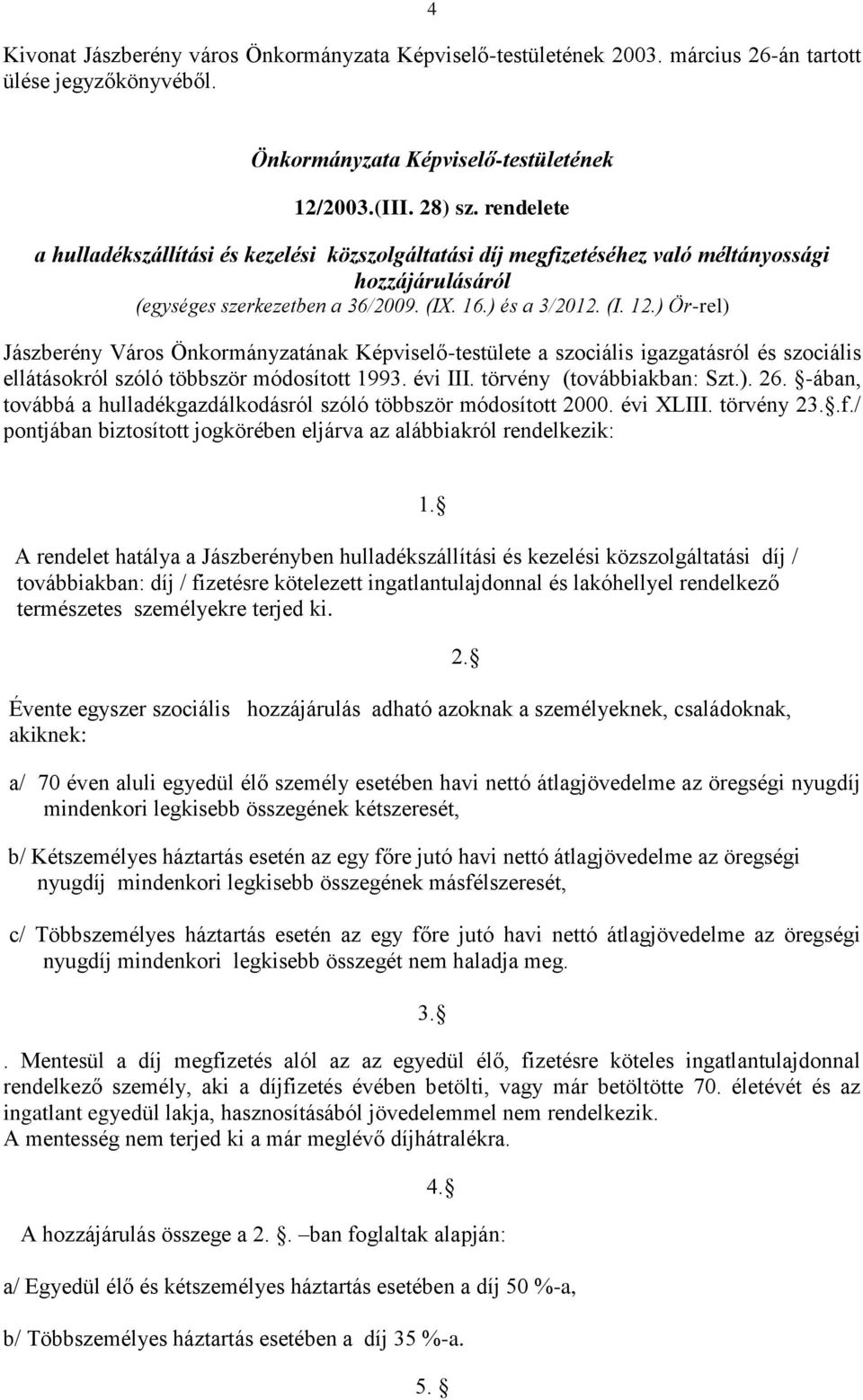 ) Ör-rel) Jászberény Város Önkormányzatának Képviselő-testülete a szociális igazgatásról és szociális ellátásokról szóló többször módosított 1993. évi III. törvény (továbbiakban: Szt.). 26.