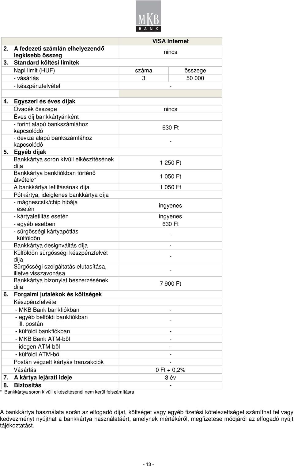 Egyéb díjak Bankkártya soron kívüli elkészítésének díja 1 250 Ft Bankkártya bankfiókban történı átvétele* 1 050 Ft A bankkártya letiltásának díja 1 050 Ft Pótkártya, ideiglenes bankkártya díja -