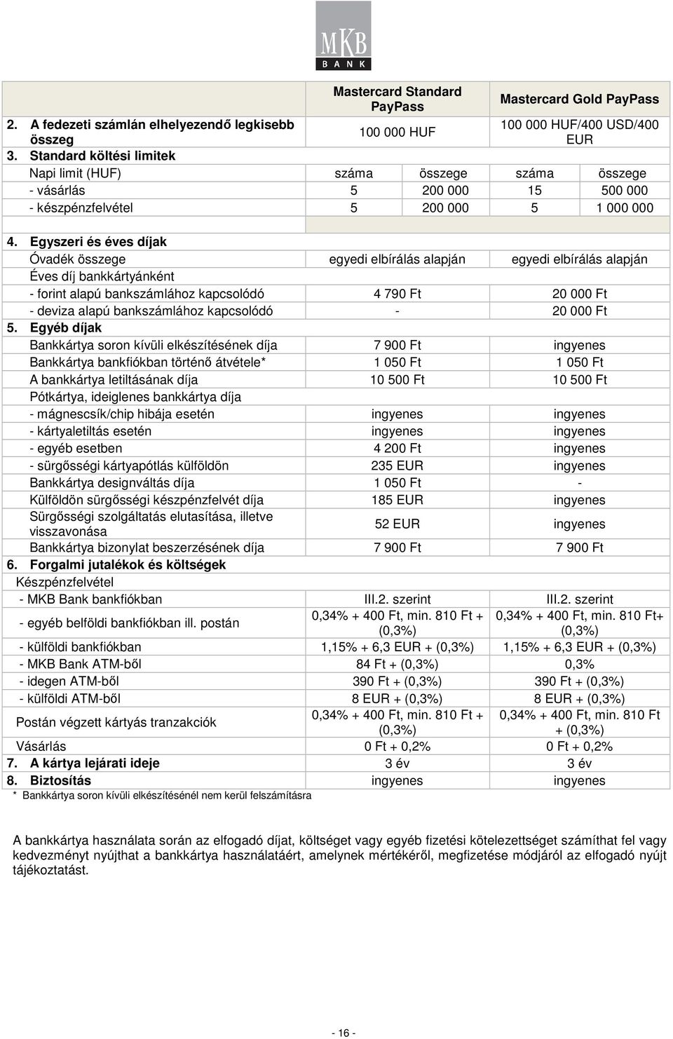 Egyszeri és éves díjak Óvadék összege egyedi elbírálás alapján egyedi elbírálás alapján Éves díj bankkártyánként - forint alapú bankszámlához kapcsolódó 4 790 Ft 20 000 Ft - deviza alapú