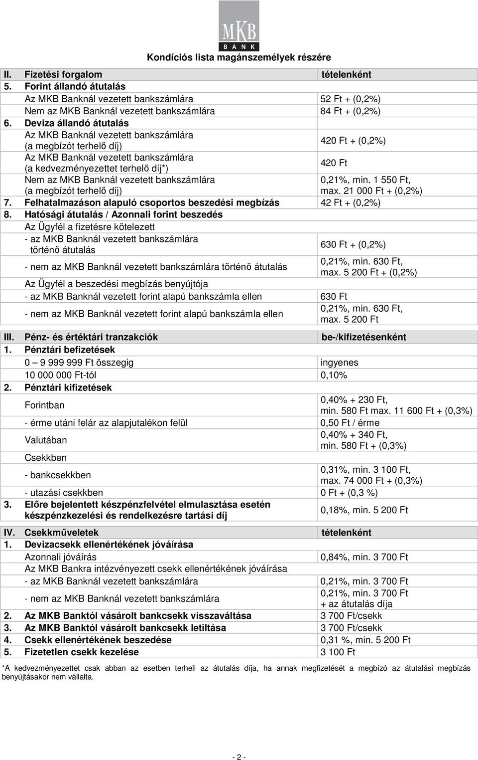 Deviza állandó átutalás Az MKB Banknál vezetett bankszámlára (a megbízót terhelı díj) 420 Ft + (0,2%) Az MKB Banknál vezetett bankszámlára 420 Ft (a kedvezményezettet terhelı díj*) Nem az MKB Banknál