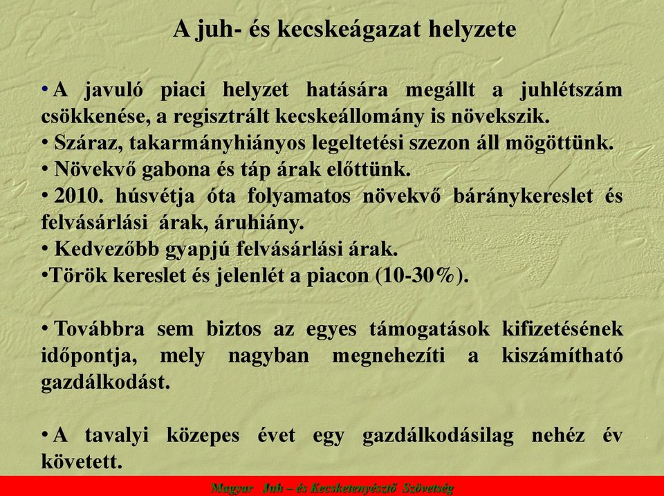 húsvétja óta folyamatos növekvő báránykereslet és felvásárlási árak, áruhiány. Kedvezőbb gyapjú felvásárlási árak.