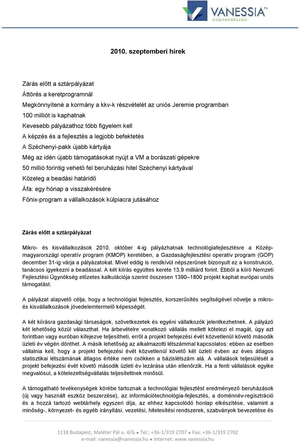 beruházási hitel Széchenyi kártyával Közeleg a beadási határidő Áfa: egy hónap a visszakérésére Főnix-program a vállalkozások külpiacra jutásához Zárás előtt a sztárpályázat Mikro- és