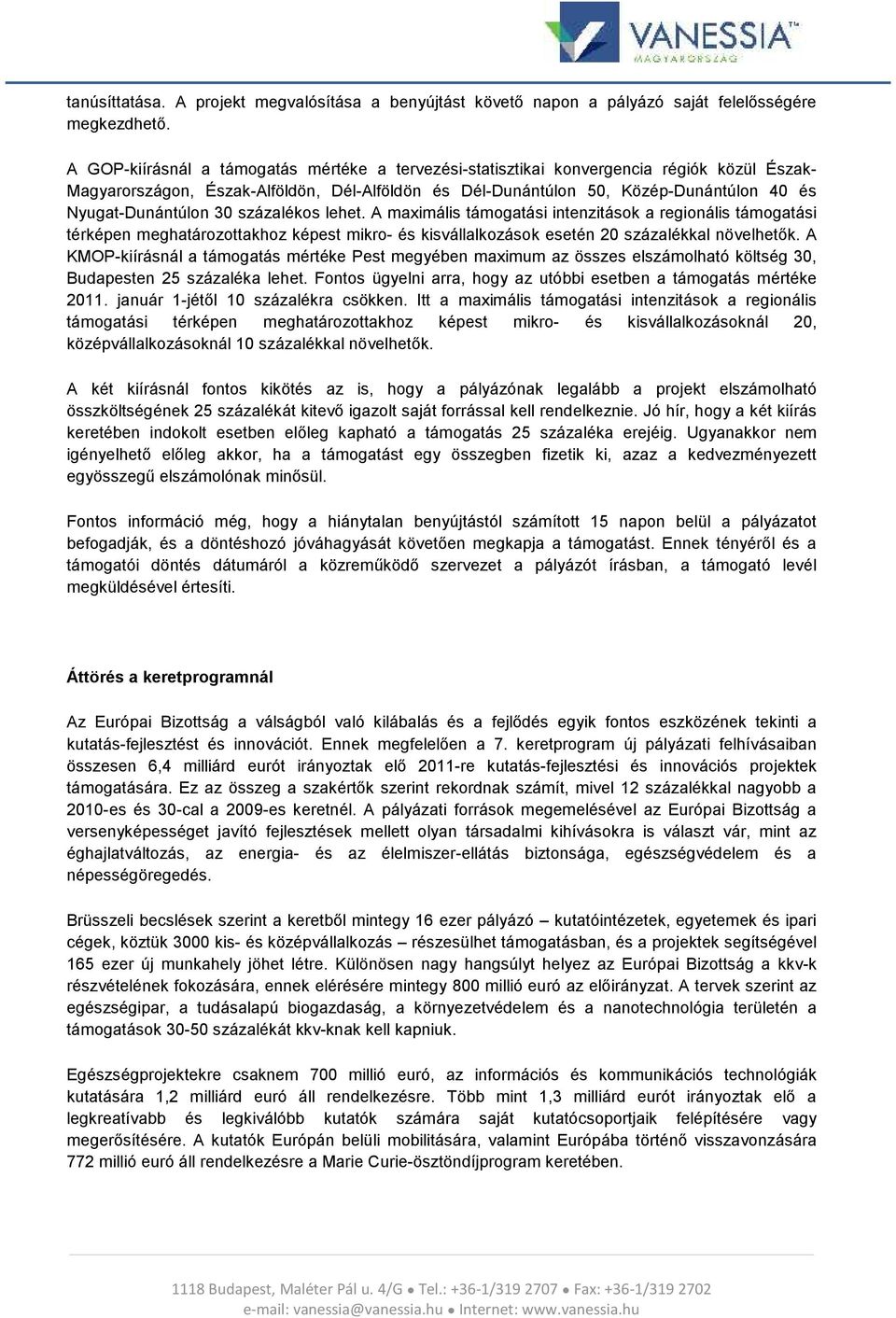 Nyugat-Dunántúlon 30 százalékos lehet. A maximális támogatási intenzitások a regionális támogatási térképen meghatározottakhoz képest mikro- és kisvállalkozások esetén 20 százalékkal növelhetők.