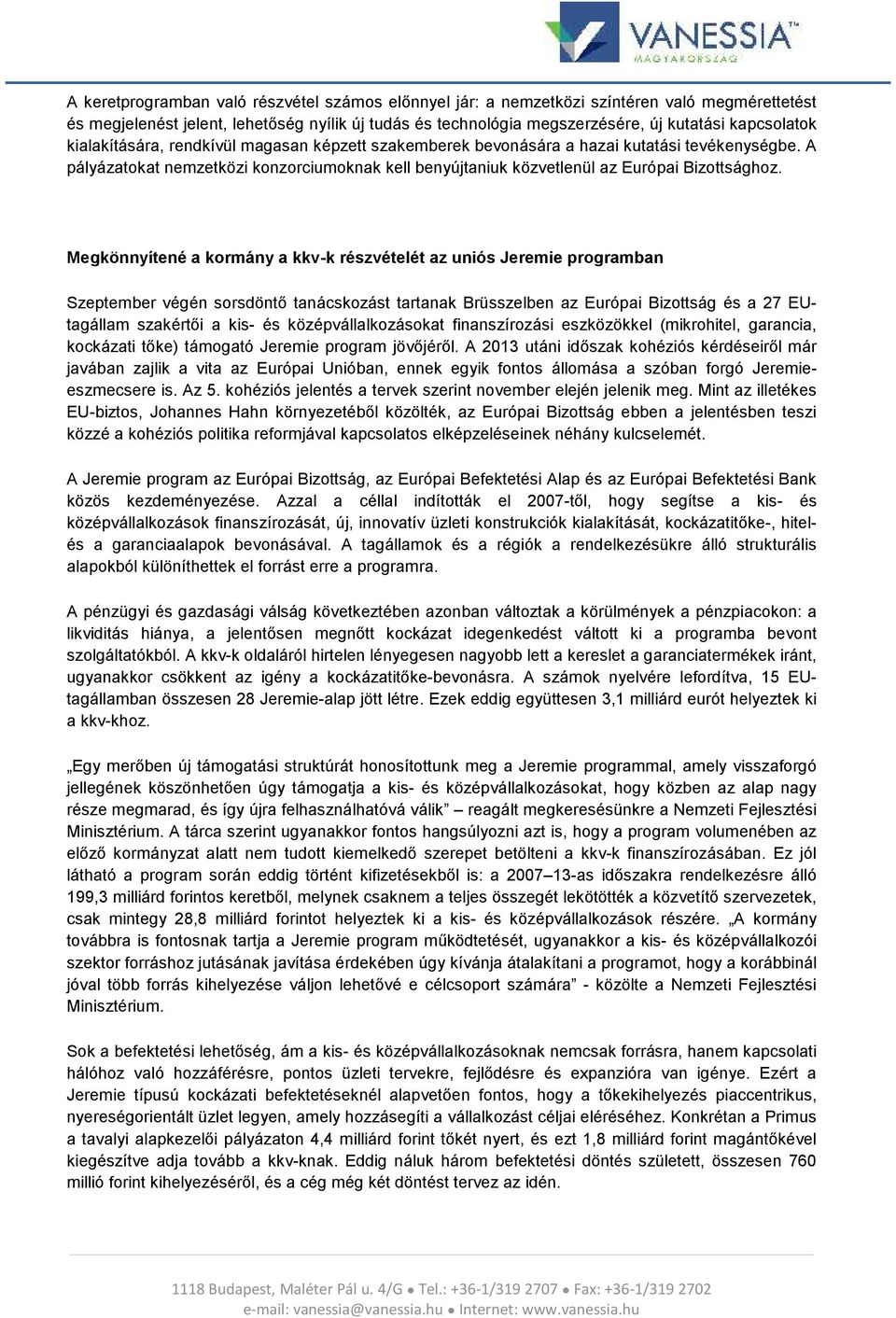 Megkönnyítené a kormány a kkv-k részvételét az uniós Jeremie programban Szeptember végén sorsdöntő tanácskozást tartanak Brüsszelben az Európai Bizottság és a 27 EUtagállam szakértői a kis- és