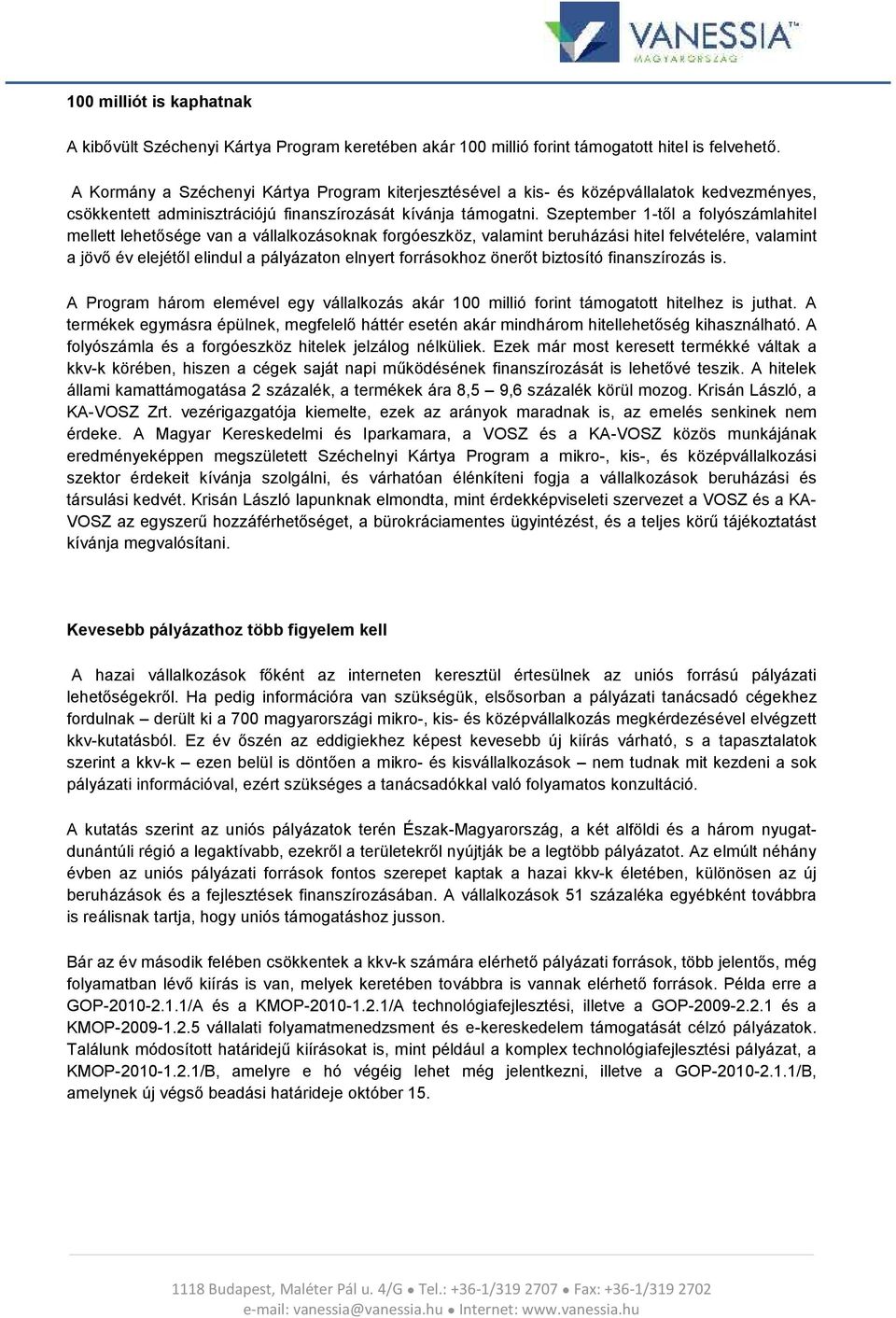 Szeptember 1-től a folyószámlahitel mellett lehetősége van a vállalkozásoknak forgóeszköz, valamint beruházási hitel felvételére, valamint a jövő év elejétől elindul a pályázaton elnyert forrásokhoz