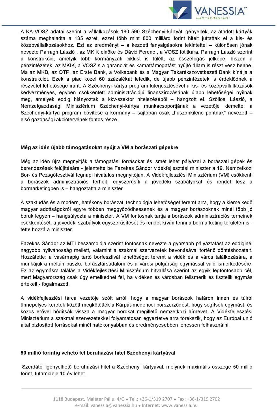 Parragh László szerint a konstrukció, amelyik több kormányzati ciklust is túlélt, az összefogás jelképe, hiszen a pénzintézetek, az MKIK, a VOSZ s a garanciát és kamattámogatást nyújtó állam is részt