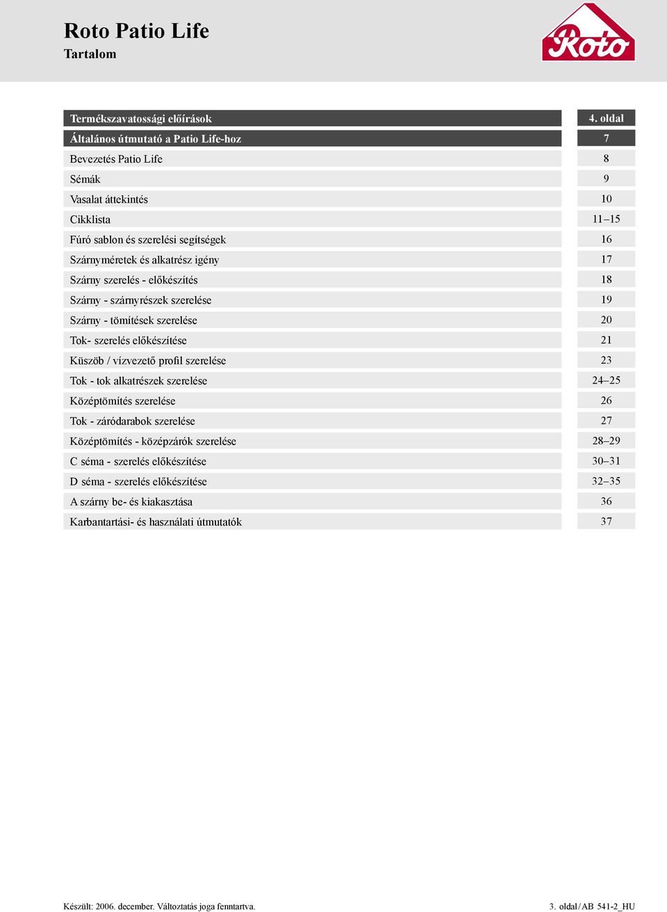 vízvezető profil szerelése Tok - tok alkatrészek szerelése Középtömítés szerelése Tok - záródarabok szerelése Középtömítés - középzárók szerelése C séma - szerelés előkészítése D