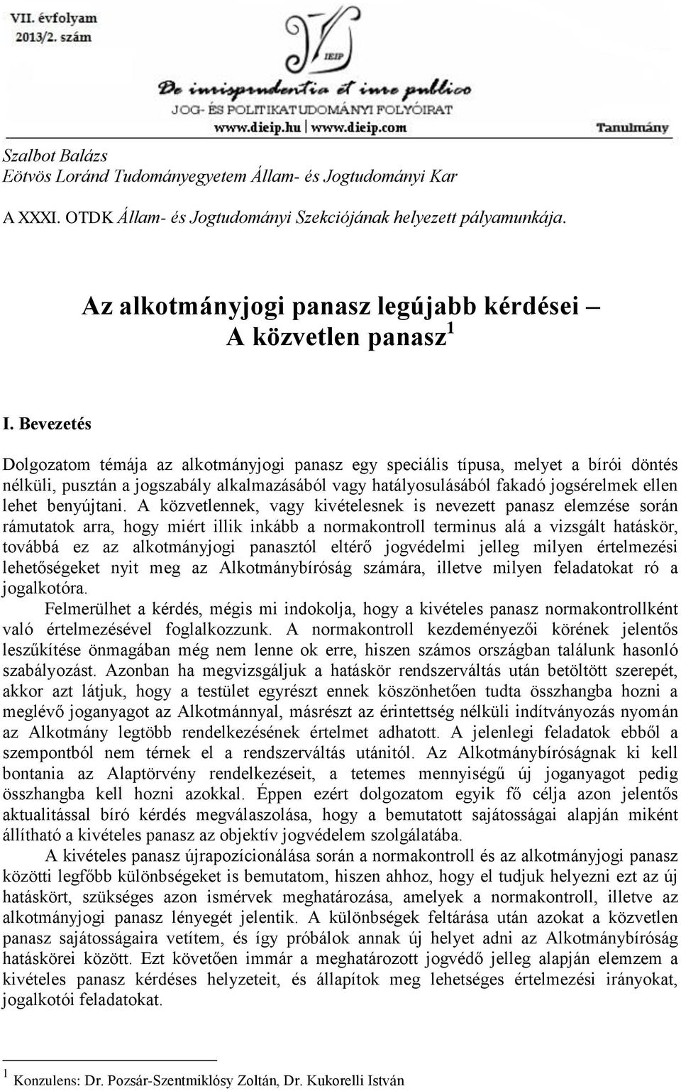 Bevezetés Dolgozatom témája az alkotmányjogi panasz egy speciális típusa, melyet a bírói döntés nélküli, pusztán a jogszabály alkalmazásából vagy hatályosulásából fakadó jogsérelmek ellen lehet