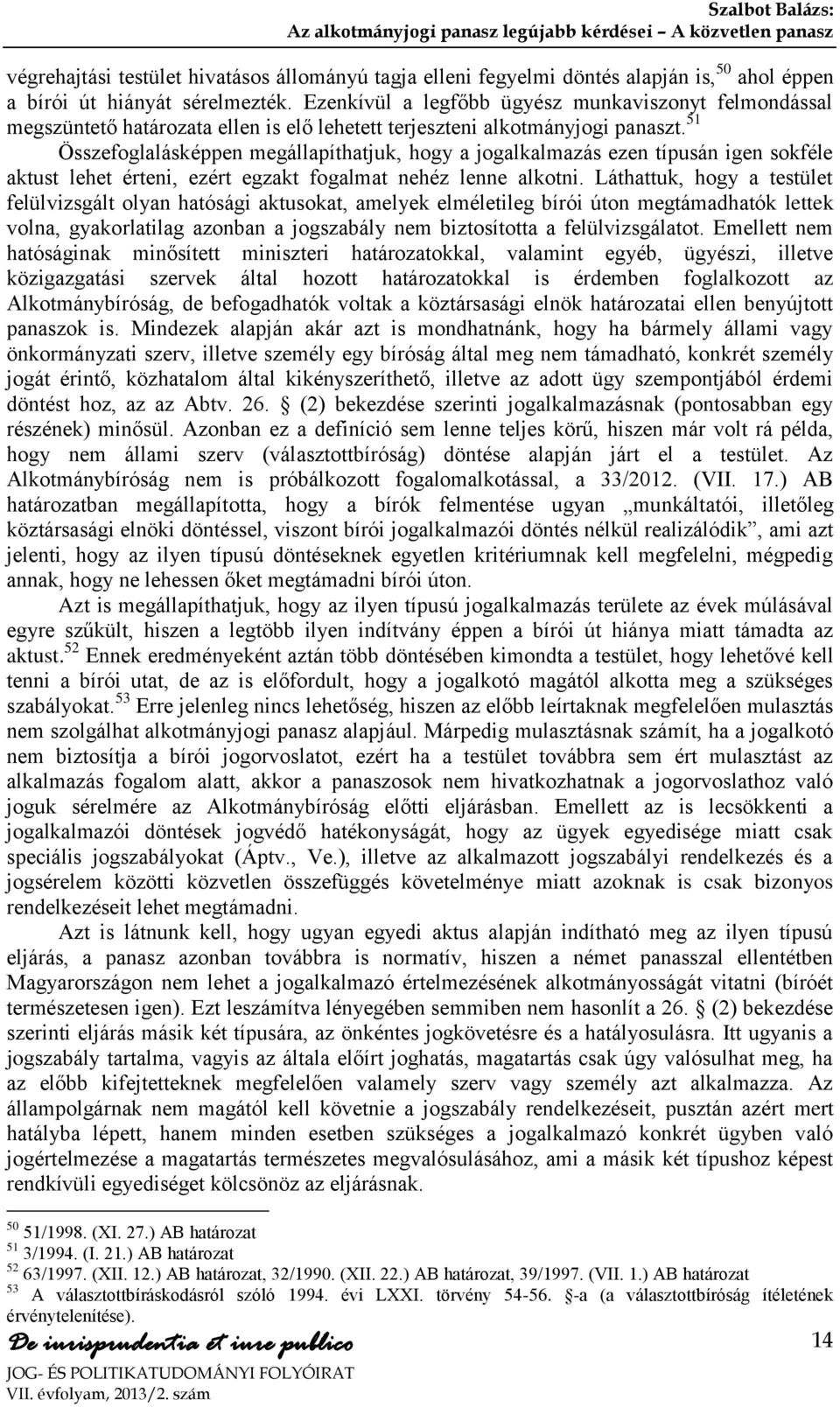 51 Összefoglalásképpen megállapíthatjuk, hogy a jogalkalmazás ezen típusán igen sokféle aktust lehet érteni, ezért egzakt fogalmat nehéz lenne alkotni.