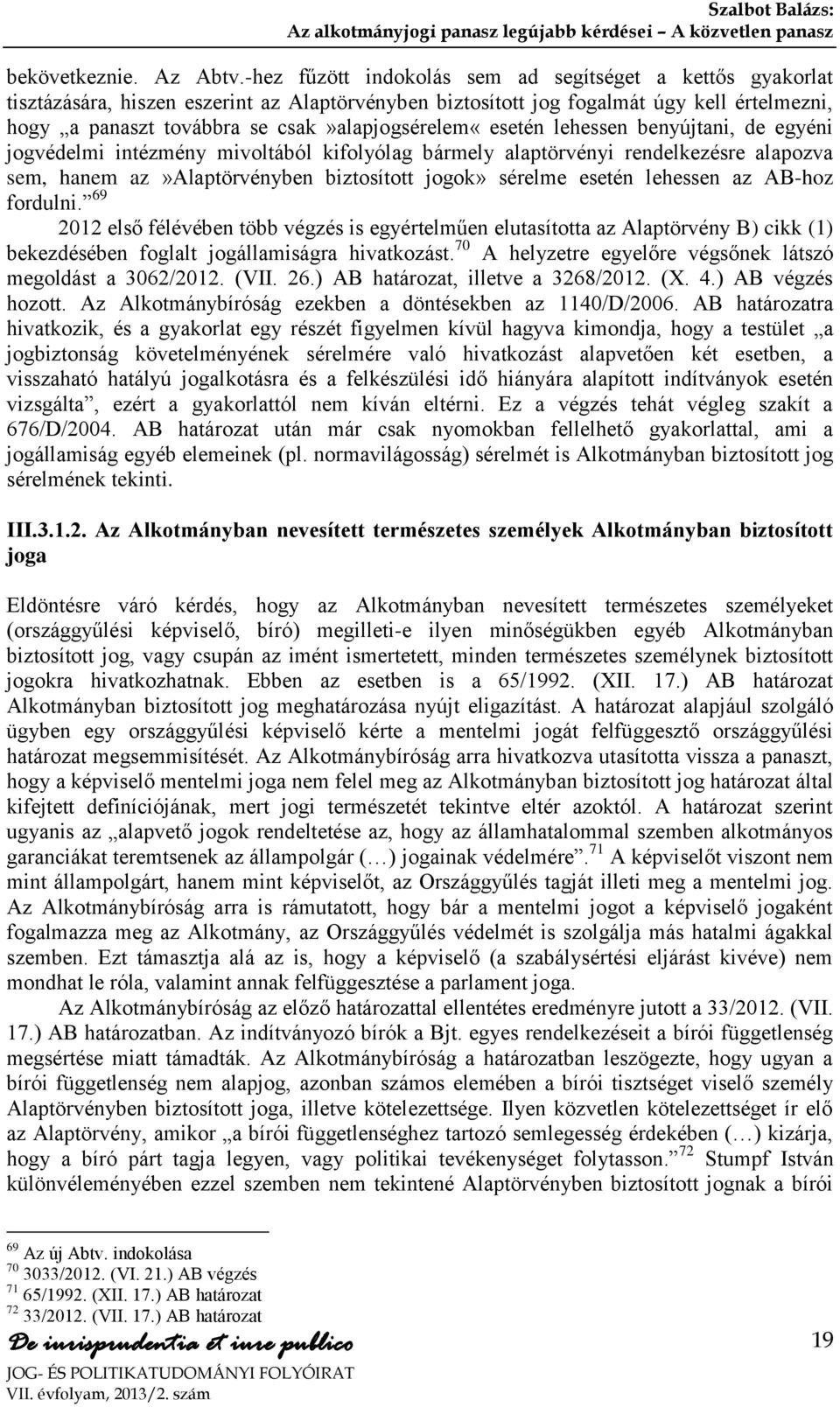 csak»alapjogsérelem«esetén lehessen benyújtani, de egyéni jogvédelmi intézmény mivoltából kifolyólag bármely alaptörvényi rendelkezésre alapozva sem, hanem az»alaptörvényben biztosított jogok»