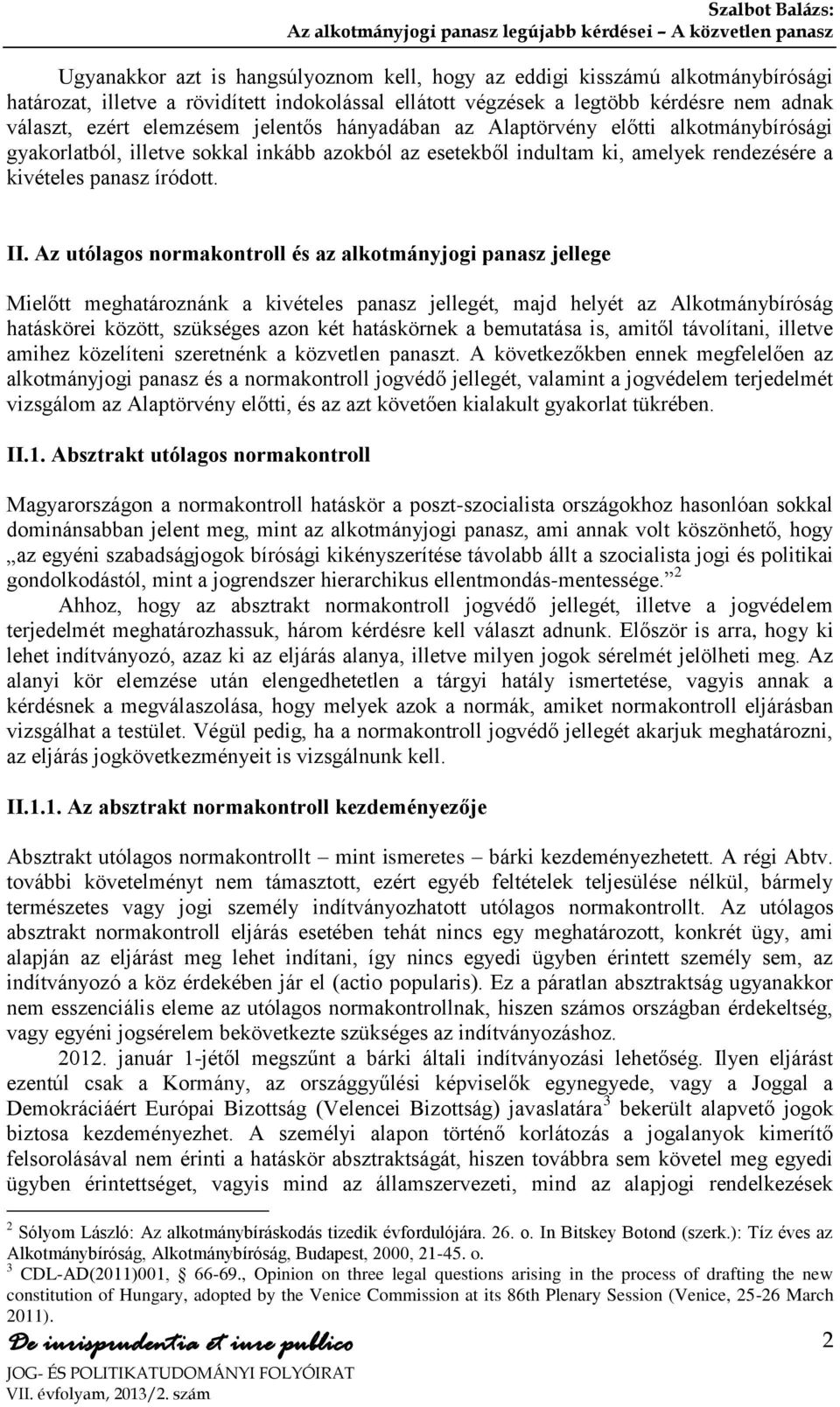 Az utólagos normakontroll és az alkotmányjogi panasz jellege Mielőtt meghatároznánk a kivételes panasz jellegét, majd helyét az Alkotmánybíróság hatáskörei között, szükséges azon két hatáskörnek a