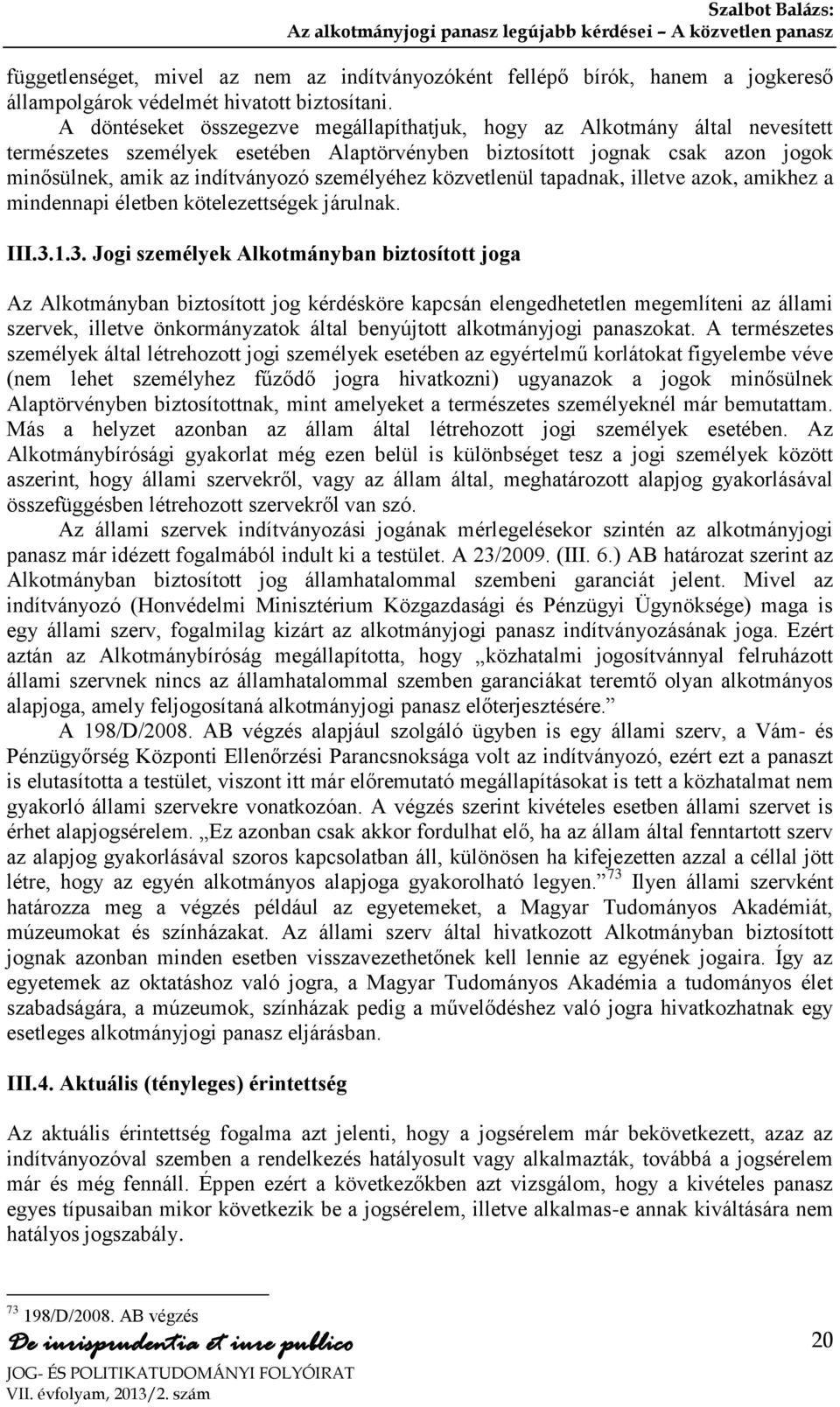 személyéhez közvetlenül tapadnak, illetve azok, amikhez a mindennapi életben kötelezettségek járulnak. III.3.