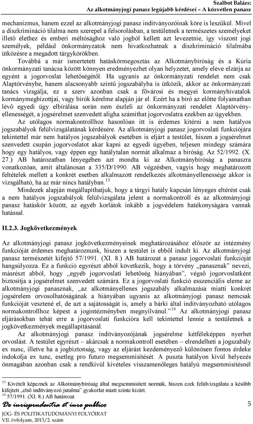 személyek, például önkormányzatok nem hivatkozhatnak a diszkrimináció tilalmába ütközésre a megadott tárgykörökben.