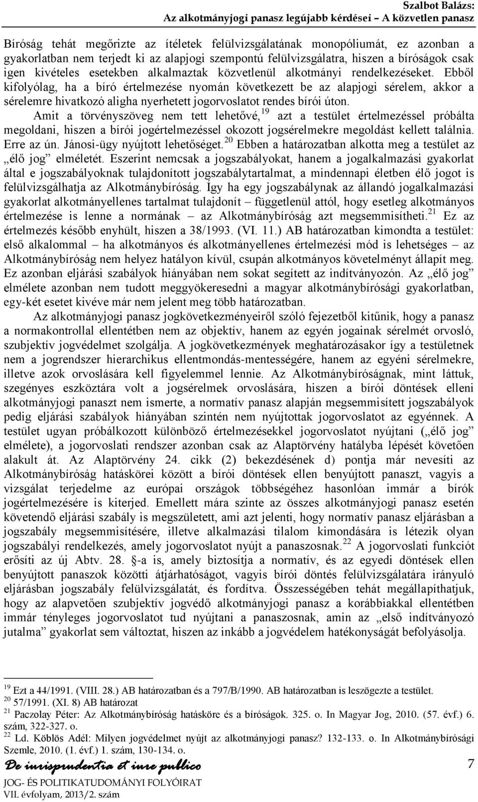 Ebből kifolyólag, ha a bíró értelmezése nyomán következett be az alapjogi sérelem, akkor a sérelemre hivatkozó aligha nyerhetett jogorvoslatot rendes bírói úton.