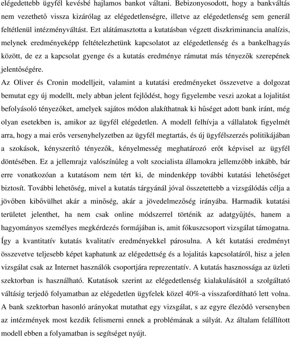 Ezt alátámasztotta a kutatásban végzett diszkriminancia analízis, melynek eredményeképp feltételezhetünk kapcsolatot az elégedetlenség és a bankelhagyás között, de ez a kapcsolat gyenge és a kutatás