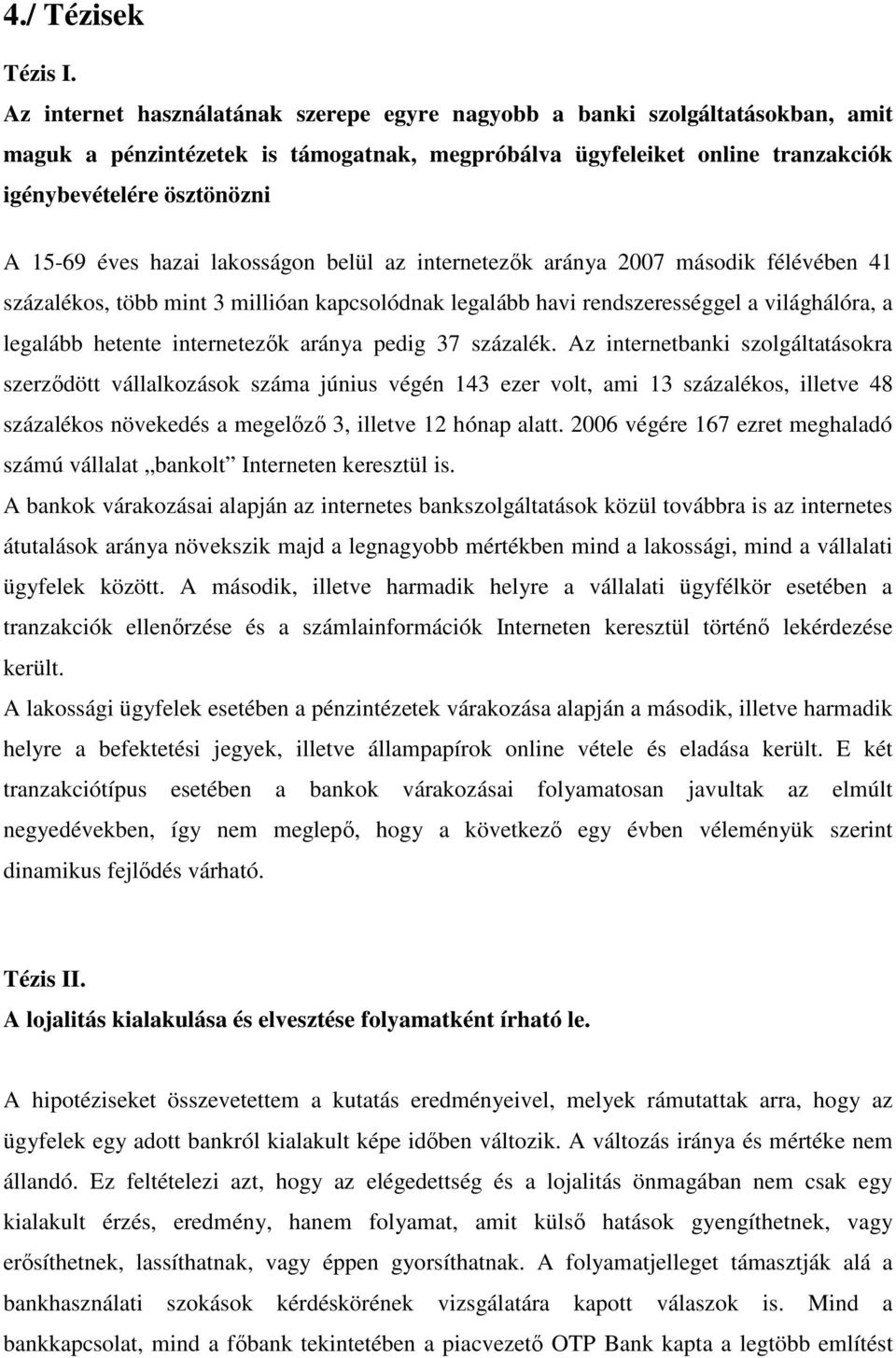 hazai lakosságon belül az internetezk aránya 2007 második félévében 41 százalékos, több mint 3 millióan kapcsolódnak legalább havi rendszerességgel a világhálóra, a legalább hetente internetezk