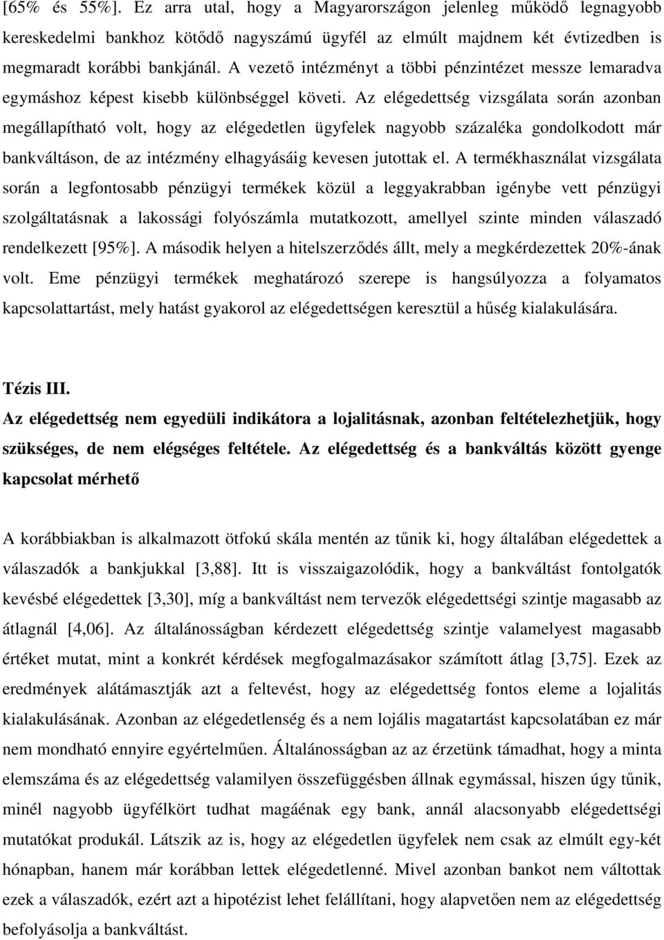 Az elégedettség vizsgálata során azonban megállapítható volt, hogy az elégedetlen ügyfelek nagyobb százaléka gondolkodott már bankváltáson, de az intézmény elhagyásáig kevesen jutottak el.