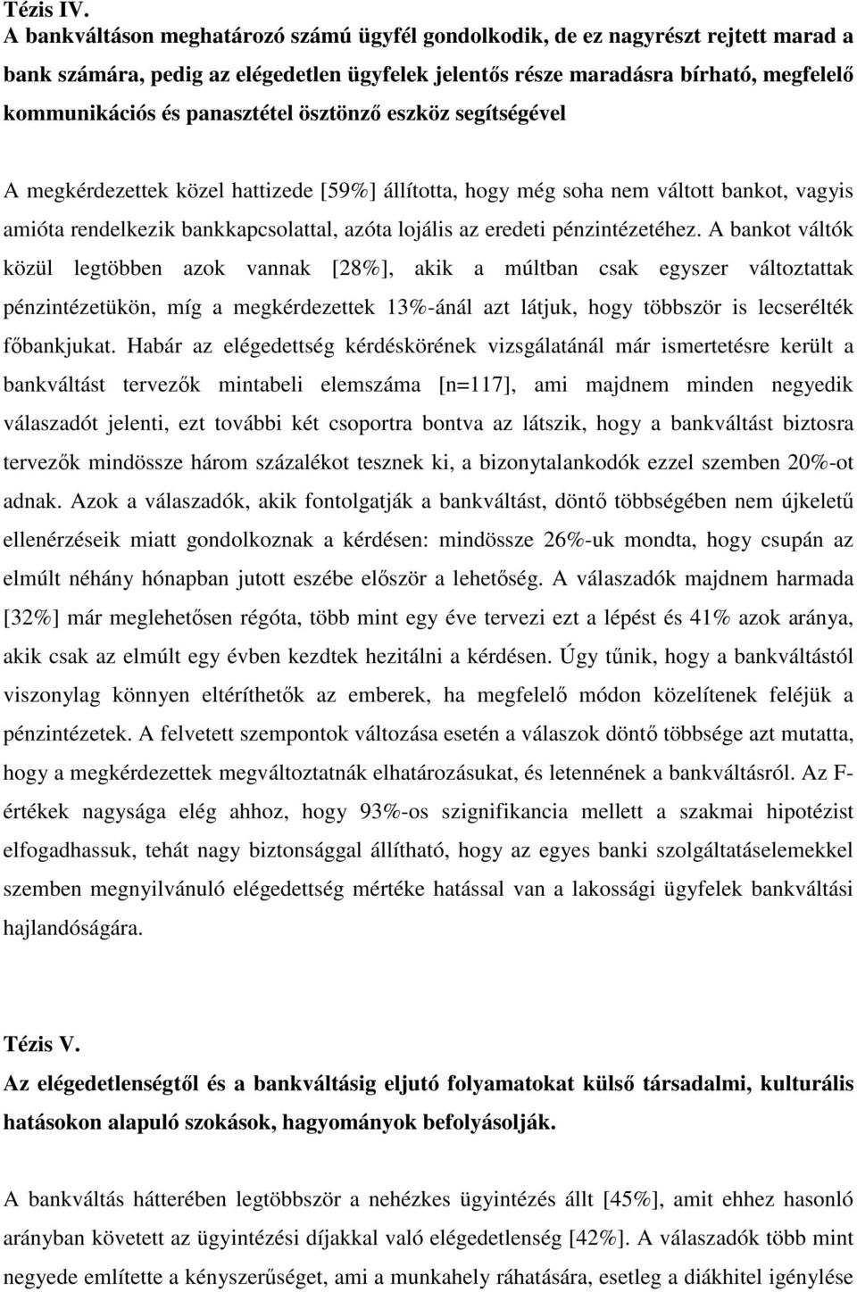 ösztönz eszköz segítségével A megkérdezettek közel hattizede [59%] állította, hogy még soha nem váltott bankot, vagyis amióta rendelkezik bankkapcsolattal, azóta lojális az eredeti pénzintézetéhez.