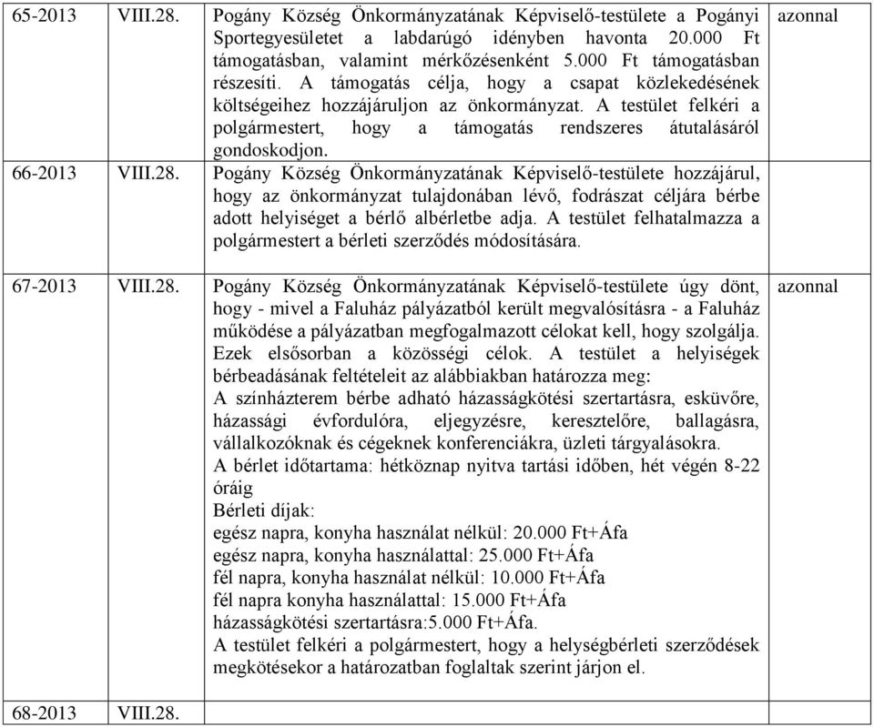 A testület felkéri a polgármestert, hogy a támogatás rendszeres átutalásáról gondoskodjon. 66-2013 VIII.28.