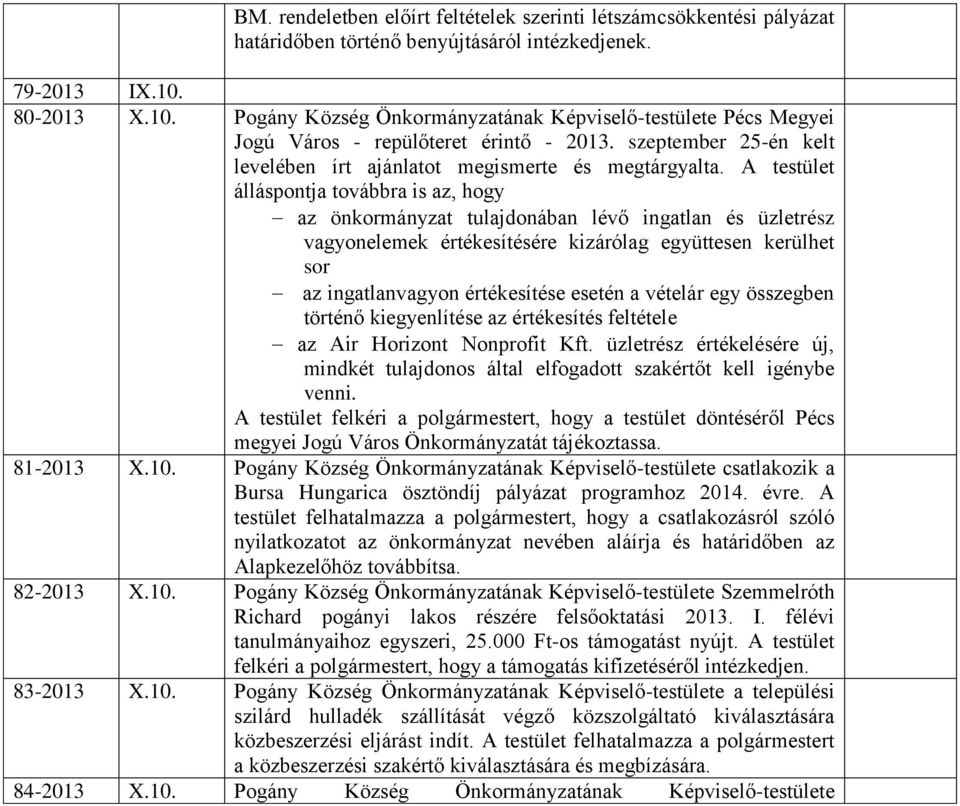 A testület álláspontja továbbra is az, hogy az önkormányzat tulajdonában lévő ingatlan és üzletrész vagyonelemek értékesítésére kizárólag együttesen kerülhet sor az ingatlanvagyon értékesítése esetén