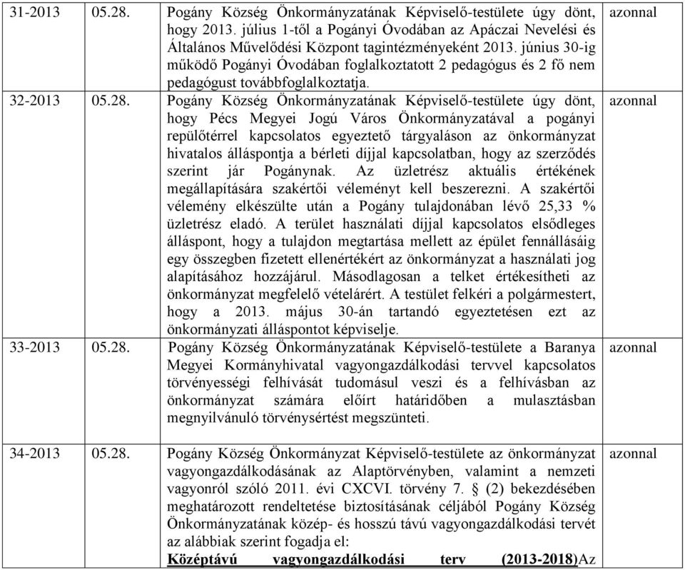 Pogány Község Önkormányzatának Képviselő-testülete úgy dönt, hogy Pécs Megyei Jogú Város Önkormányzatával a pogányi repülőtérrel kapcsolatos egyeztető tárgyaláson az önkormányzat hivatalos