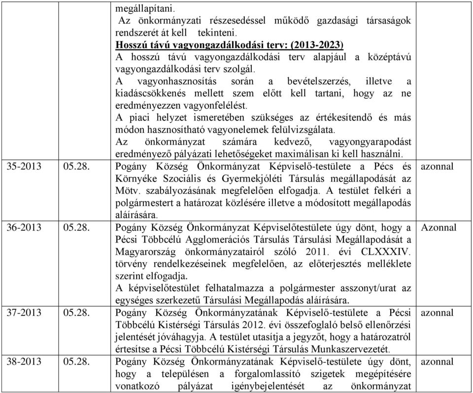 A vagyonhasznosítás során a bevételszerzés, illetve a kiadáscsökkenés mellett szem előtt kell tartani, hogy az ne eredményezzen vagyonfelélést.