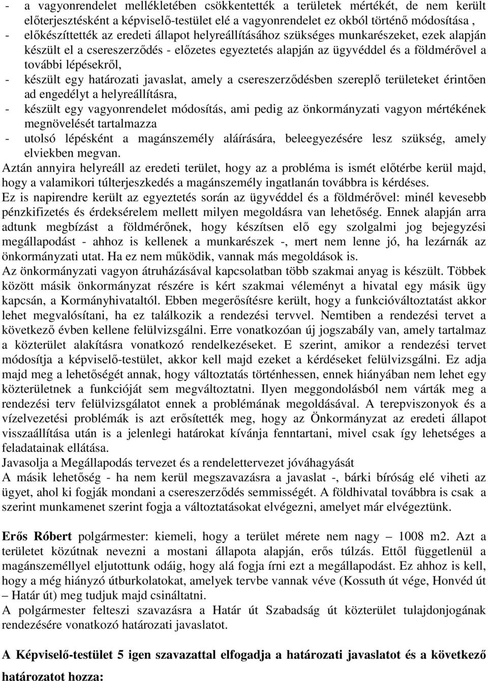 határozati javaslat, amely a csereszerződésben szereplő területeket érintően ad engedélyt a helyreállításra, - készült egy vagyonrendelet módosítás, ami pedig az önkormányzati vagyon mértékének