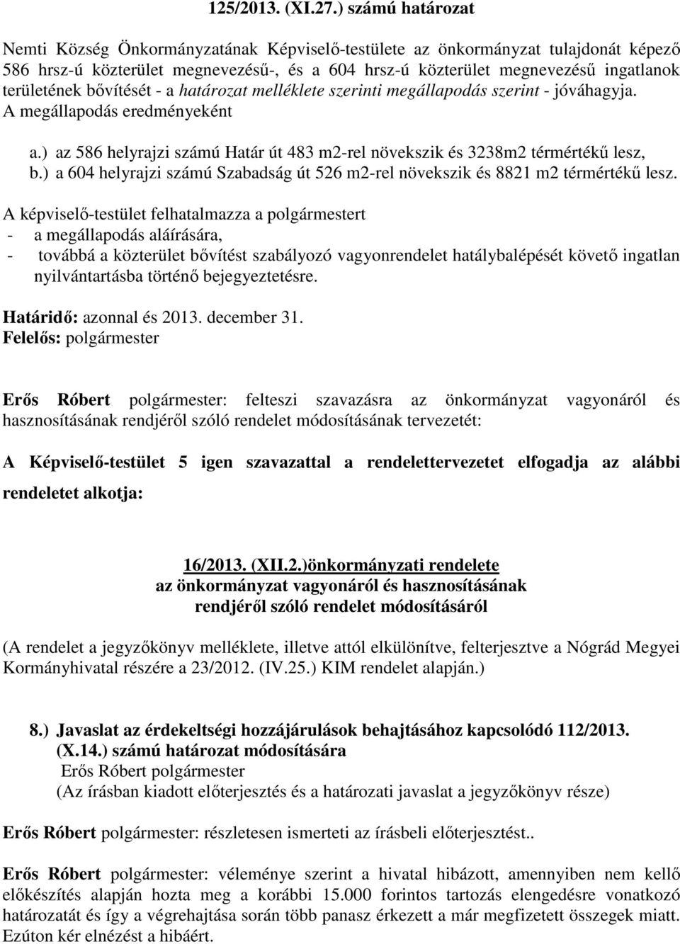 bővítését - a határozat melléklete szerinti megállapodás szerint - jóváhagyja. A megállapodás eredményeként a.) az 586 helyrajzi számú Határ út 483 m2-rel növekszik és 3238m2 térmértékű lesz, b.