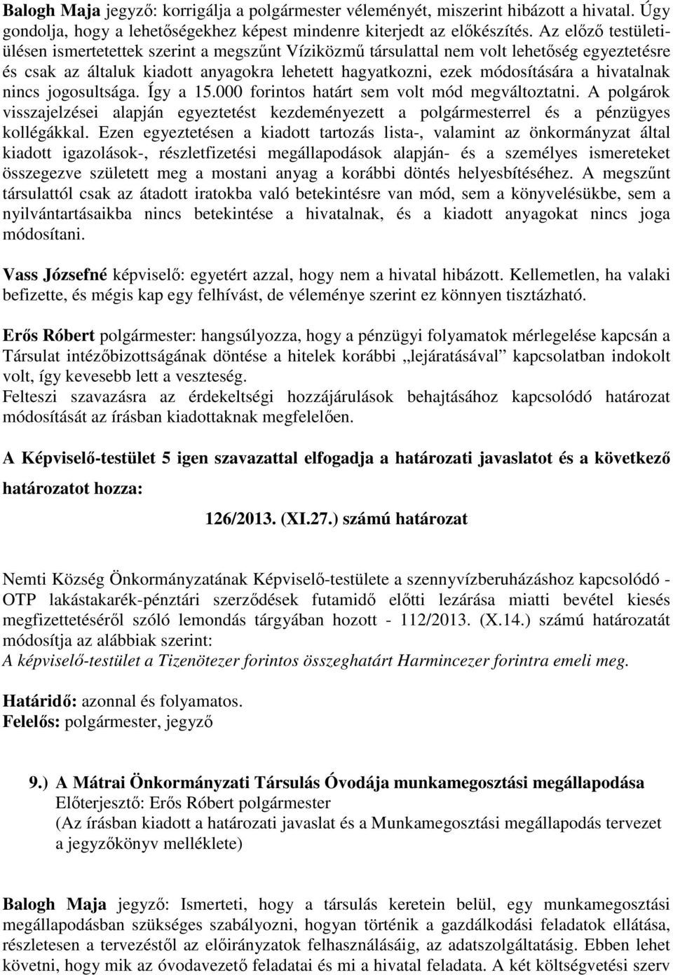 hivatalnak nincs jogosultsága. Így a 15.000 forintos határt sem volt mód megváltoztatni. A polgárok visszajelzései alapján egyeztetést kezdeményezett a polgármesterrel és a pénzügyes kollégákkal.