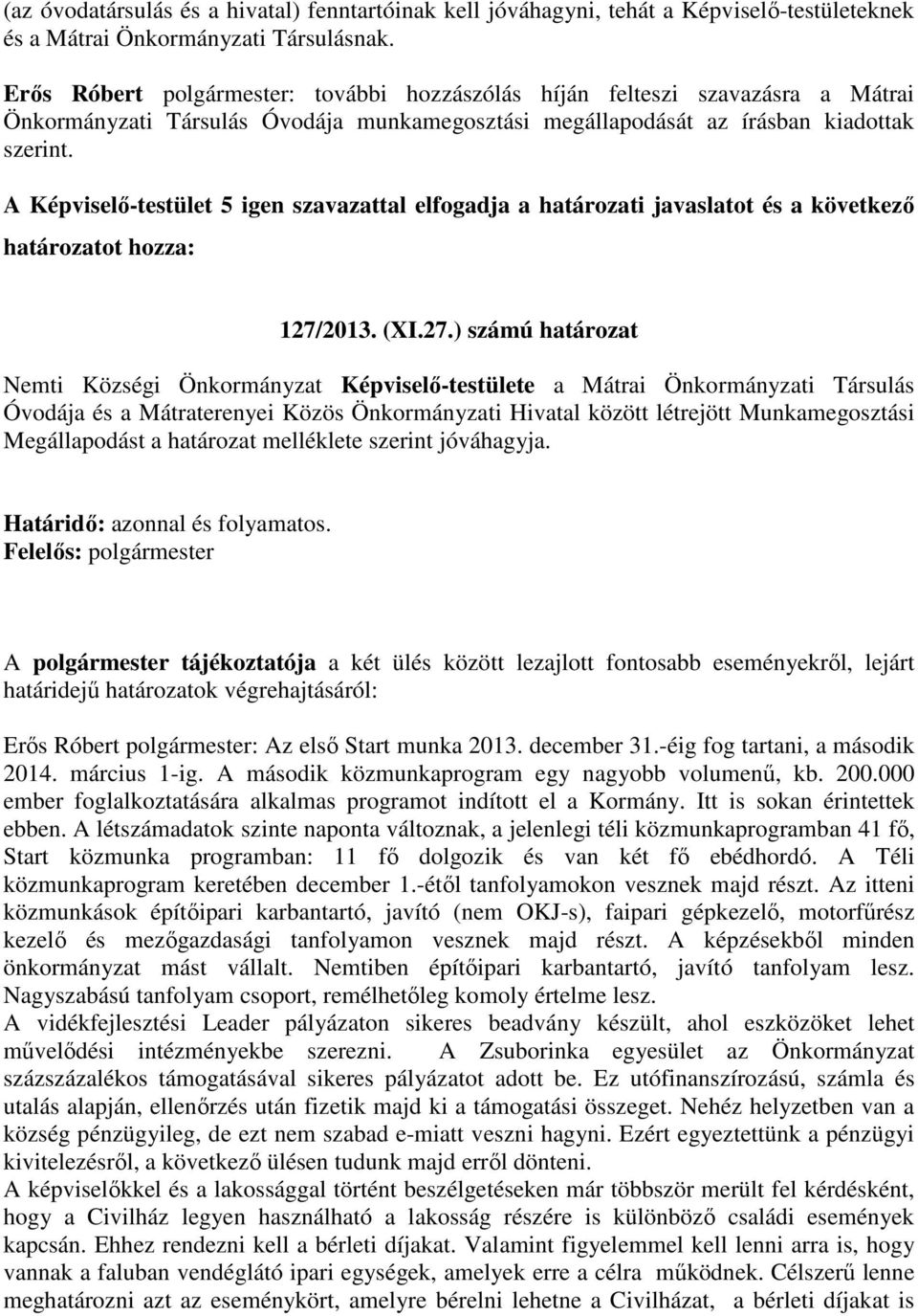 A Képviselő-testület 5 igen szavazattal elfogadja a határozati javaslatot és a következő határozatot hozza: 127/