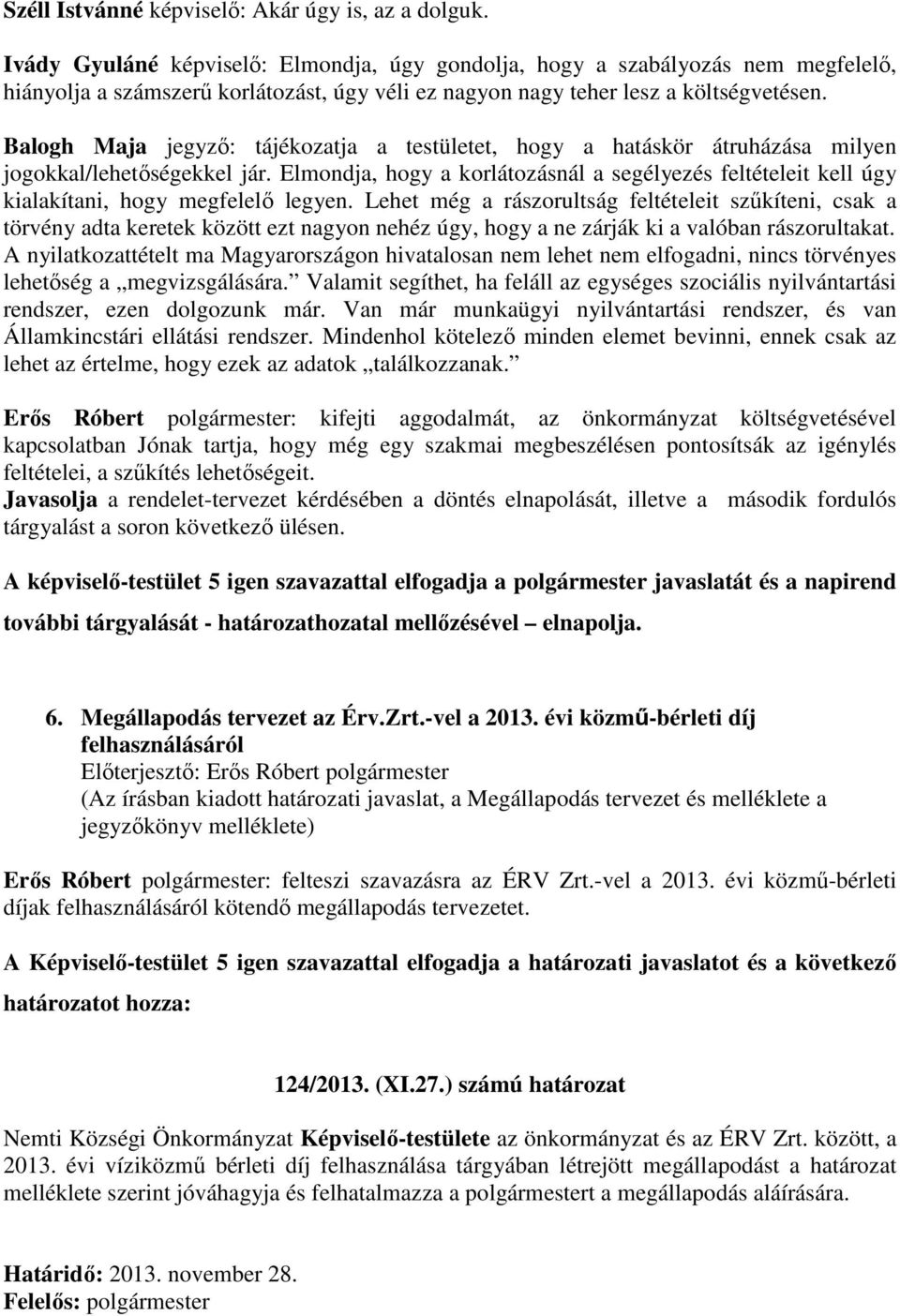 Balogh Maja jegyző: tájékozatja a testületet, hogy a hatáskör átruházása milyen jogokkal/lehetőségekkel jár.