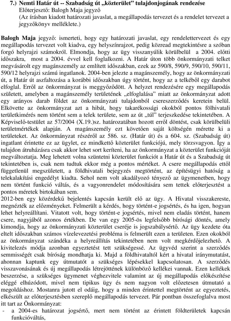 ) Balogh Maja jegyző: ismerteti, hogy egy határozati javaslat, egy rendelettervezet és egy megállapodás tervezet volt kiadva, egy helyszínrajzot, pedig közread megtekintésre a szóban forgó helyrajzi