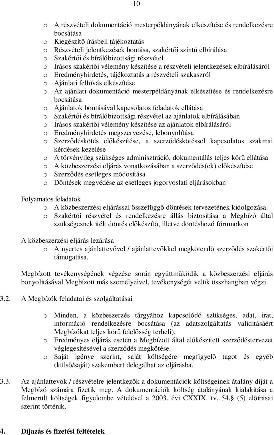 Az ajánlati dokumentáció mesterpéldányának elkészítése és rendelkezésre bocsátása o Ajánlatok bontásával kapcsolatos feladatok ellátása o Szakértői és bírálóbizottsági részvétel az ajánlatok