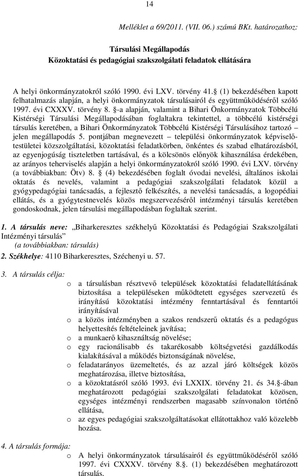 -a alapján, valamint a Bihari Önkormányzatok Többcélú Kistérségi Társulási Megállapodásában foglaltakra tekintettel, a többcélú kistérségi társulás keretében, a Bihari Önkormányzatok Többcélú