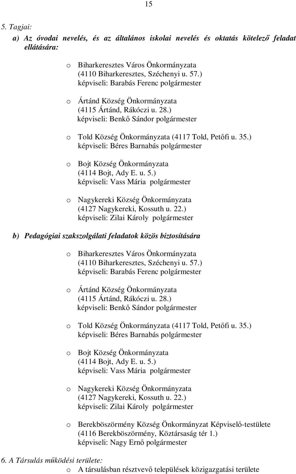 ) képviseli: Béres Barnabás polgármester o Bojt Község Önkormányzata (4114 Bojt, Ady E. u. 5.) képviseli: Vass Mária polgármester o Nagykereki Község Önkormányzata (4127 Nagykereki, Kossuth u. 22.