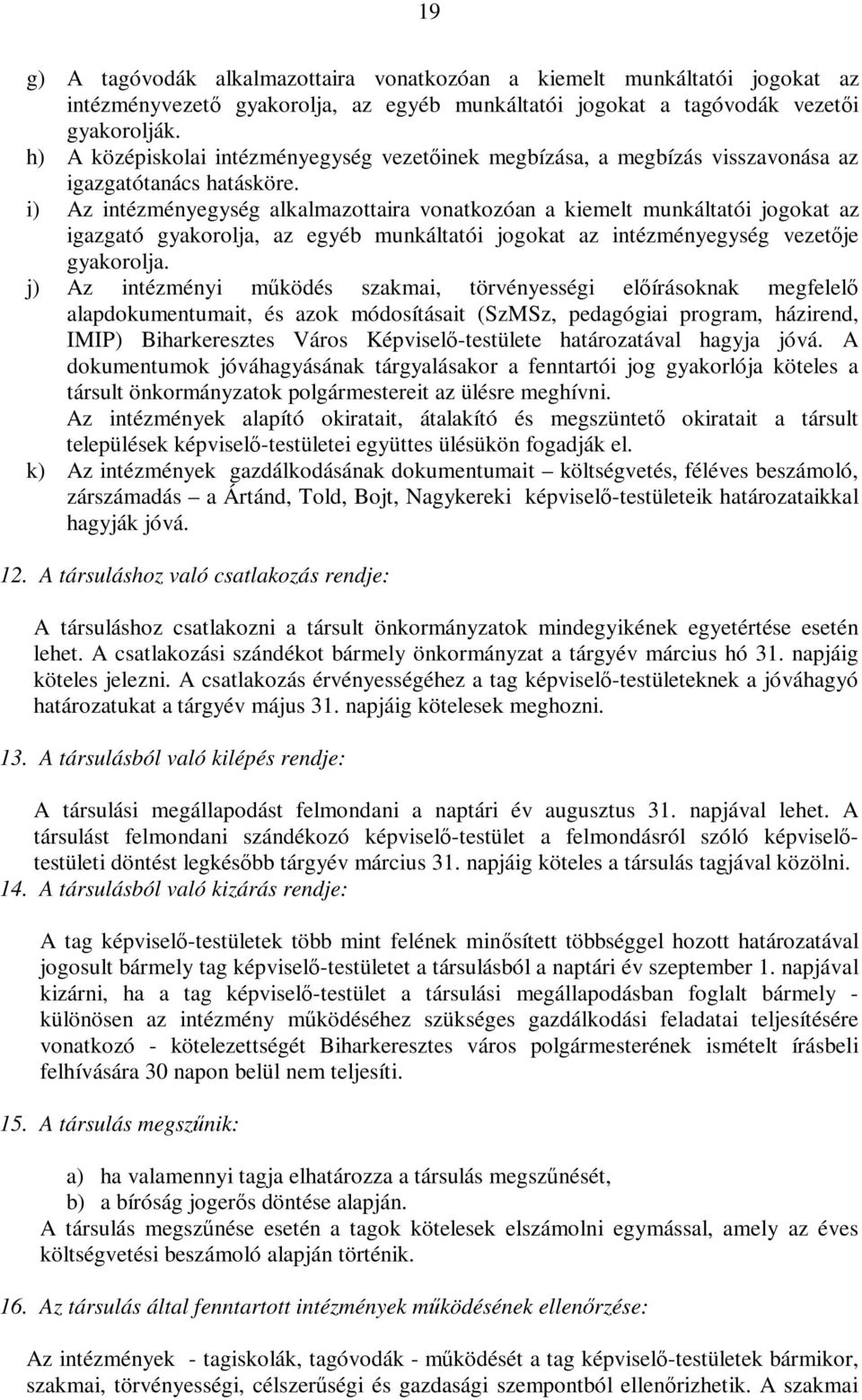 i) Az intézményegység alkalmazottaira vonatkozóan a kiemelt munkáltatói jogokat az igazgató gyakorolja, az egyéb munkáltatói jogokat az intézményegység vezetője gyakorolja.