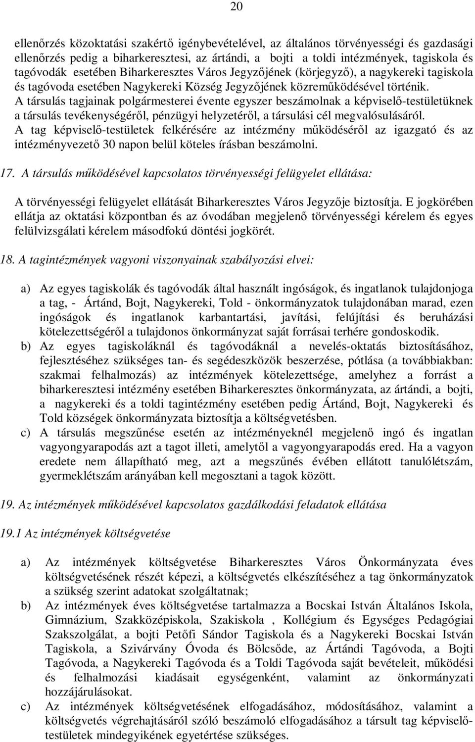 A társulás tagjainak polgármesterei évente egyszer beszámolnak a képviselő-testületüknek a társulás tevékenységéről, pénzügyi helyzetéről, a társulási cél megvalósulásáról.