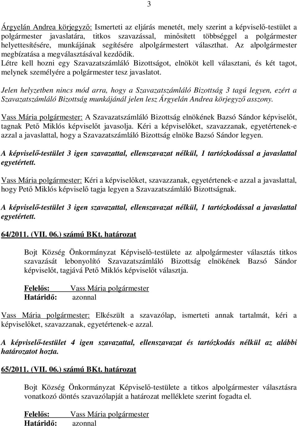 Létre kell hozni egy Szavazatszámláló Bizottságot, elnököt kell választani, és két tagot, melynek személyére a polgármester tesz javaslatot.