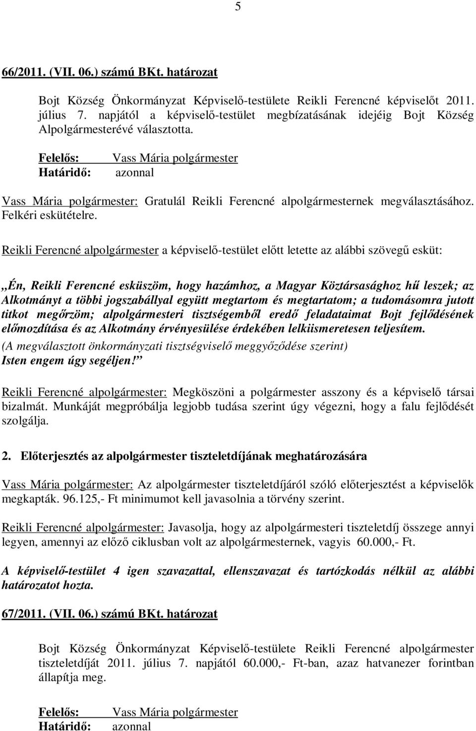 Felelős: Határidő: Vass Mária polgármester azonnal Vass Mária polgármester: Gratulál Reikli Ferencné alpolgármesternek megválasztásához. Felkéri eskütételre.