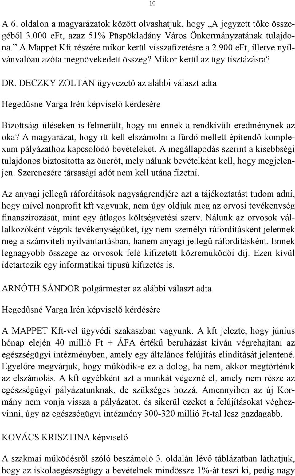 DECZKY ZOLTÁN ügyvezető az alábbi választ adta Hegedűsné Varga Irén képviselő kérdésére Bizottsági üléseken is felmerült, hogy mi ennek a rendkívüli eredménynek az oka?