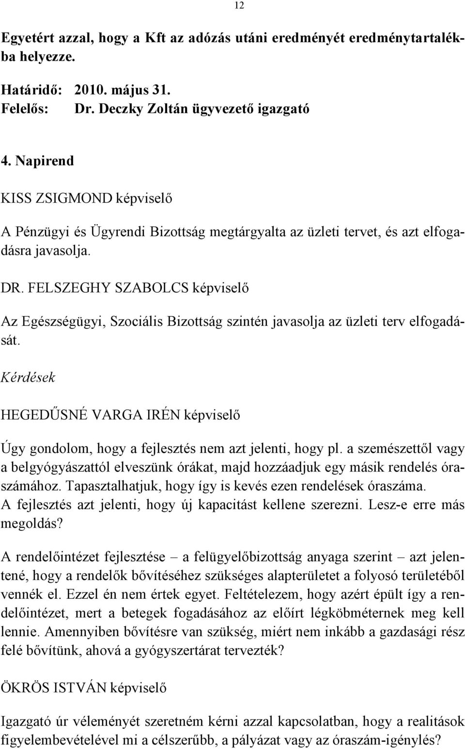 FELSZEGHY SZABOLCS képviselő Az Egészségügyi, Szociális Bizottság szintén javasolja az üzleti terv elfogadását.