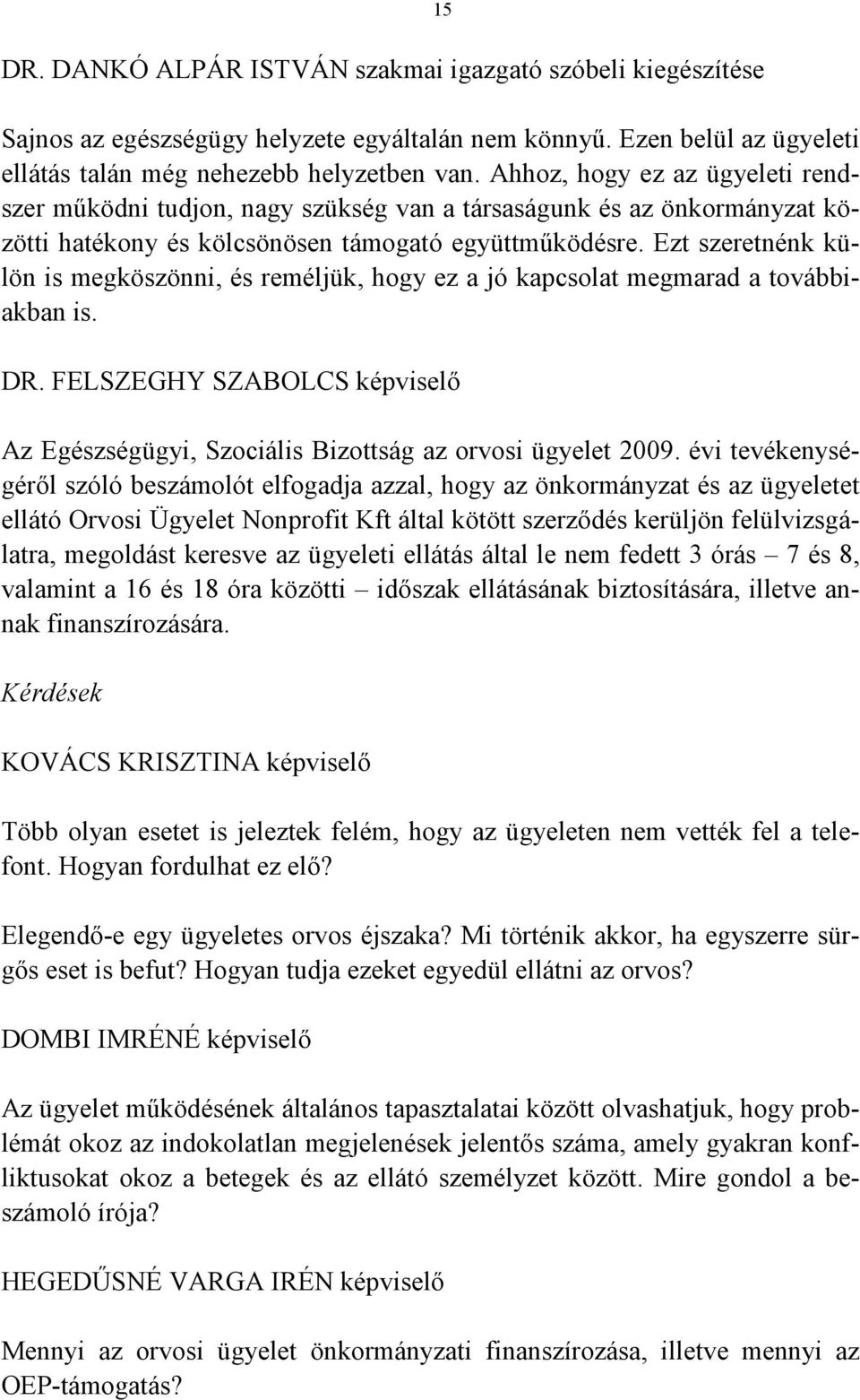 Ezt szeretnénk külön is megköszönni, és reméljük, hogy ez a jó kapcsolat megmarad a továbbiakban is. DR. FELSZEGHY SZABOLCS képviselő Az Egészségügyi, Szociális Bizottság az orvosi ügyelet 2009.