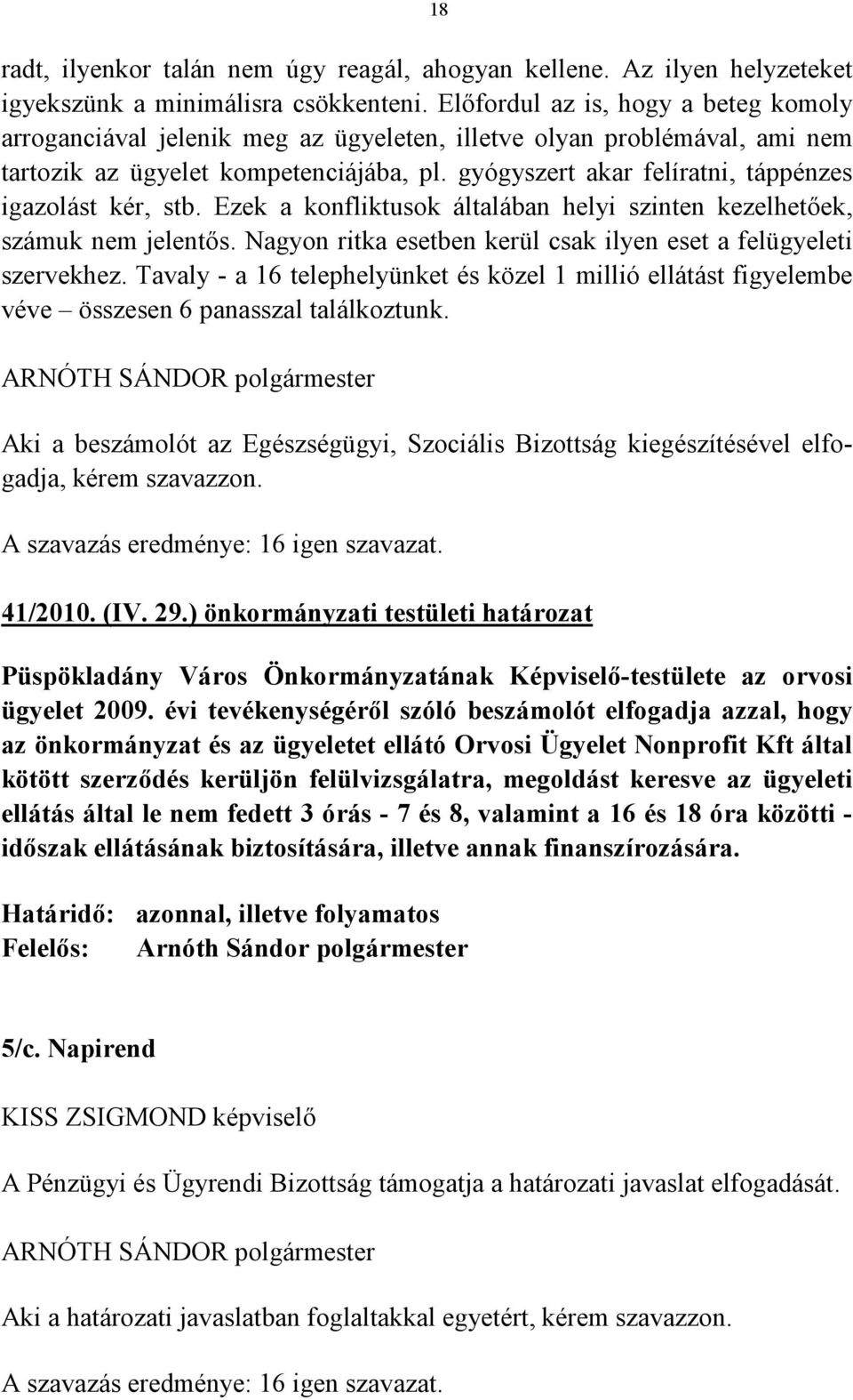 gyógyszert akar felíratni, táppénzes igazolást kér, stb. Ezek a konfliktusok általában helyi szinten kezelhetőek, számuk nem jelentős.