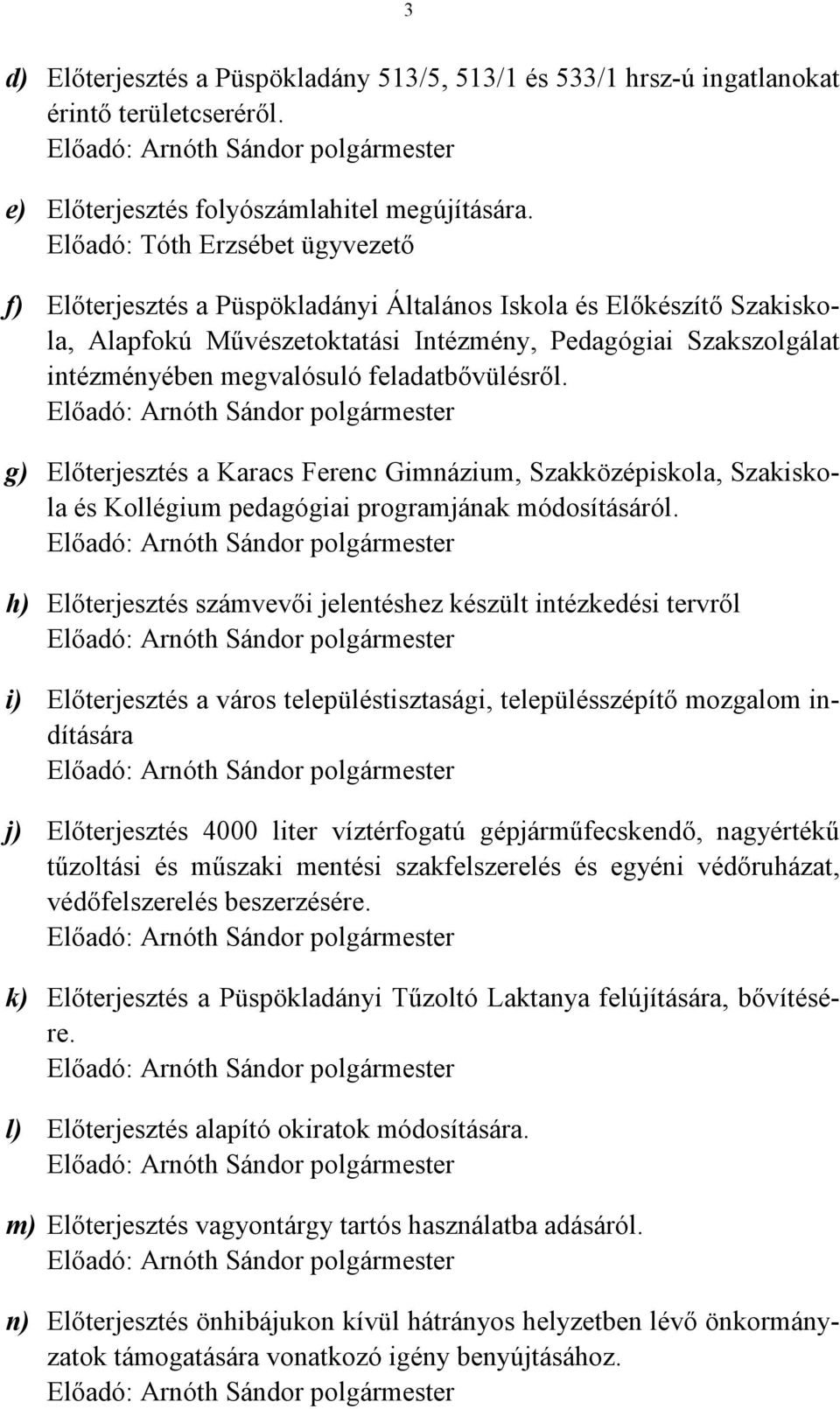 feladatbővülésről. Előadó: Arnóth Sándor polgármester g) Előterjesztés a Karacs Ferenc Gimnázium, Szakközépiskola, Szakiskola és Kollégium pedagógiai programjának módosításáról.