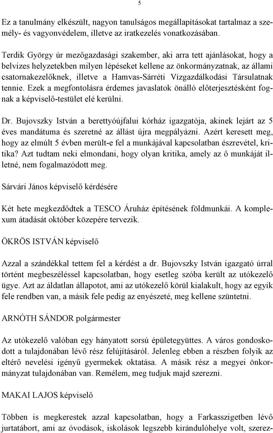 Vízgazdálkodási Társulatnak tennie. Ezek a megfontolásra érdemes javaslatok önálló előterjesztésként fognak a képviselő-testület elé kerülni. Dr.