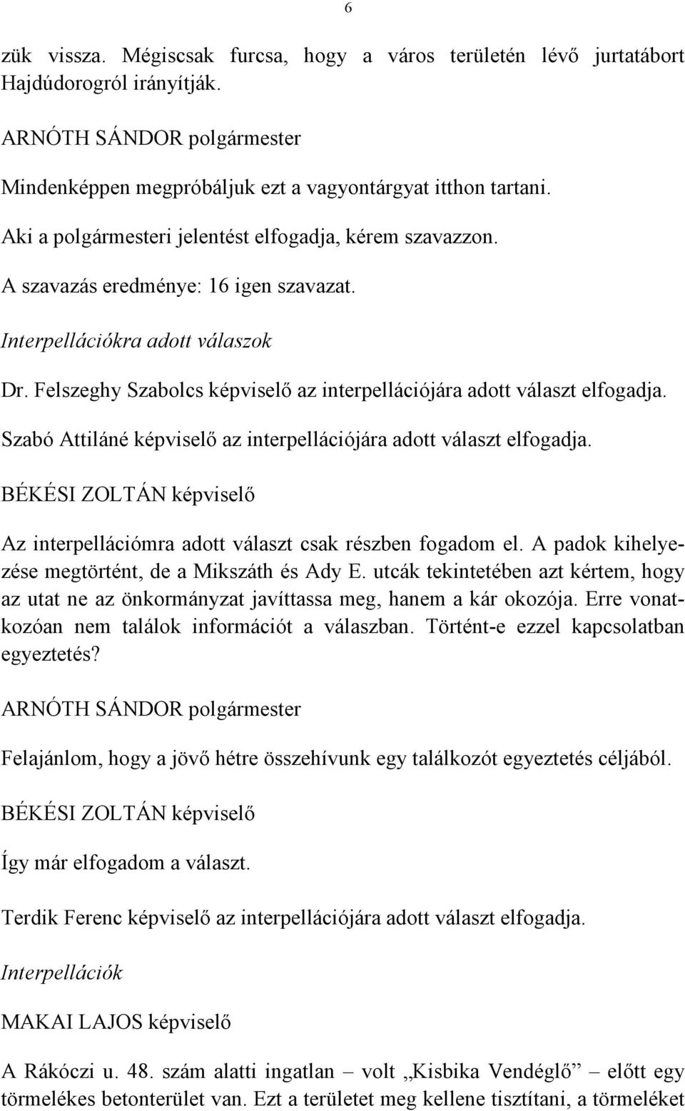 Szabó Attiláné képviselő az interpellációjára adott választ elfogadja. BÉKÉSI ZOLTÁN képviselő 6 Az interpellációmra adott választ csak részben fogadom el.